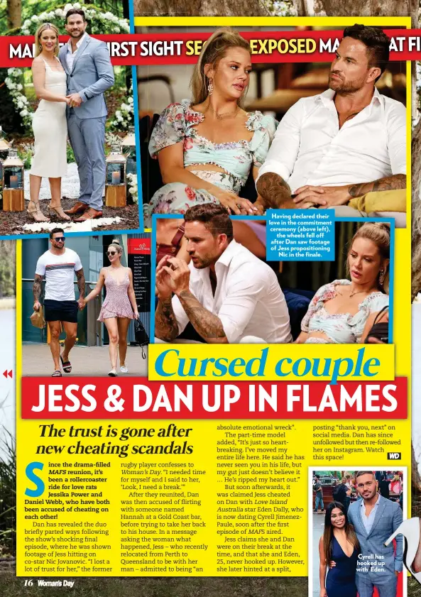  ??  ?? Having declared their love in the commitment ceremony (above left), the wheels fell off after Dan saw footage of Jess propositio­ning Nic in the finale. Cyrellyrel­l has hookedoked up withh Eden.