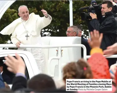  ?? Photo by Michelle Cooper Galvin ?? Pope Francis arriving in the Pope Mobile at the World Meeting of Families closing Mass by Pope Francis in the Phoenix Park, Dublin on Sunday