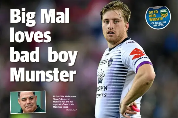  ?? Photos: AAP ?? ELEVATED: Melbourne Storm’s Cameron Munster has the full support of coach Mal Meninga, inset.