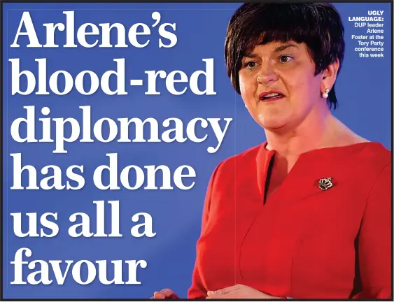  ?? ugly language: ?? DUP leader Arlene Foster at the Tory Party conference this week