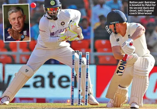  ??  ?? Rotten pair: Bairstow is bowled by Patel for his second duck and (inset, left) England coach Silverwood