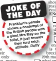 ??  ?? parade Frankfurt’s of shows a contempt people with the BritishMay on the a giant Mrs reveals toilet. It just their turd reich attitude.