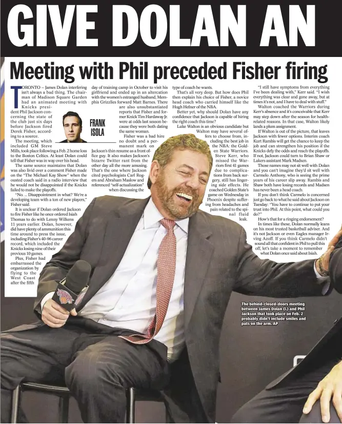  ??  ?? The behind-closed-doors meeting between James Dolan (l.) and Phil Jackson that took place on Feb. 2 probably didn’t include smiles and pats on the arm. AP