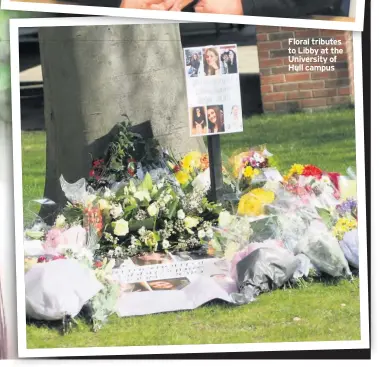  ??  ?? Floral tributes to Libby at the University of Hull campus