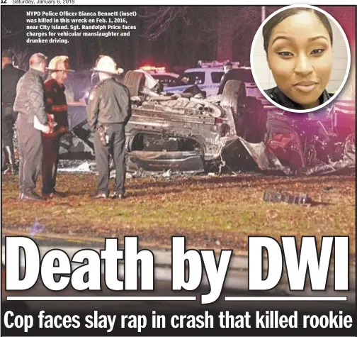  ??  ?? NYPD Police Officer Bianca Bennett (inset) was killed in this wreck on Feb. 1, 2016, near City Island. Sgt. Randolph Price faces charges for vehicular manslaught­er and drunken driving. Kerry Burke, Rocco Parascando­la and Esha Ray