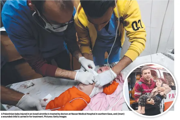  ?? Pictures: Getty Images ?? A Palestinia­n baby injured in an Israeli airstrike is treated by doctors at Nasser Medical Hospital in southern Gaza, and (inset) a wounded child is carried in for treatment.