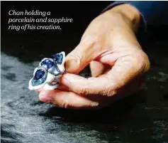  ??  ?? Chan holding a porcelain and sapphire ring of his creation.