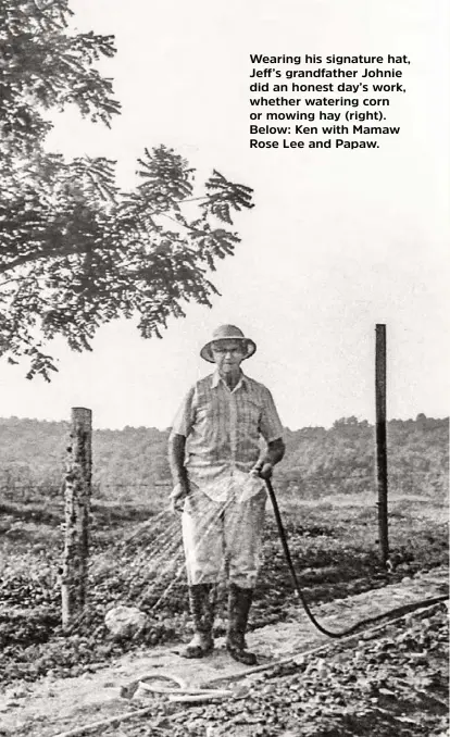  ??  ?? Wearing his signature hat, Jeff’s grandfathe­r Johnie did an honest day’s work, whether watering corn or mowing hay (right). Below: Ken with Mamaw Rose Lee and Papaw.