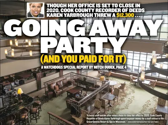  ?? | JOHN KONSTANTAR­AS/ FOR THE SUN- TIMES ?? To boost staff morale after voters chose to close her office by 2020, Cook County Recorder of Deeds Karen Yarbrough spent taxpayer money for a staff retreat to the Grand Geneva Resort & Spa in Wisconsin. THOUGH HER OFFICE IS SET TO CLOSE IN 2020, COOK...