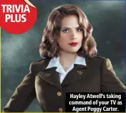  ??  ?? hayley atwell’s taking command of your tv as
agent peggy carter.