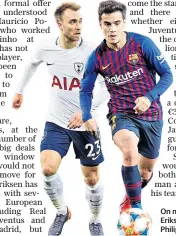  ??  ?? On move? Christian Eriksen (left) and Philippe Coutinho