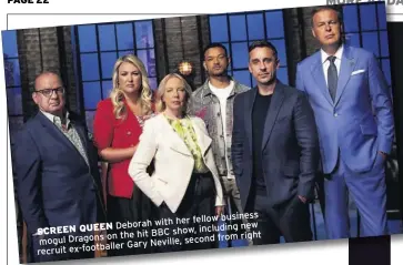  ?? ?? Page 22 her fellow business Deborah with new ScReeN QUeeN show, including on the hit BBC right mogul Dragons from Gary Neville, second recruit ex-footballer