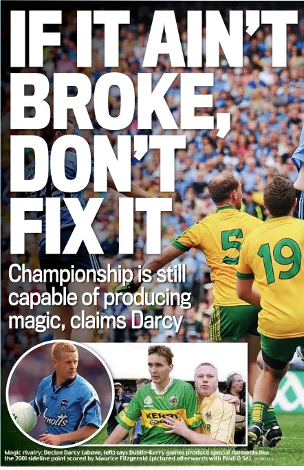  ?? SPORTSFILE ?? Magic rivalry: Declan Darcy (above, left) says Dublin-Kerry games produce special moments like the 2001 sideline point scored by Maurice Fitzgerald (pictured afterwards with Páidí Ó Sé)