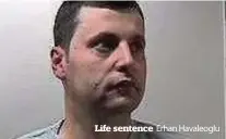  ??  ?? Life sentence Erhan Havaleoglu