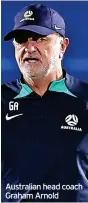  ?? ?? Australian head coach Graham Arnold