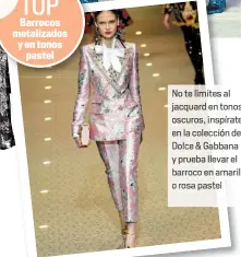  ??  ?? No te limites al jacquard en tonos oscuros, inspírate en la colección de Dolce &amp; Gabbana y prueba llevar el barroco en amarillo o rosa pastel