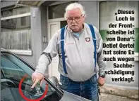  ?? ?? „Dieses Loch in der Frontschei­be ist von Dana“: Detlef Oertel hat seine Ex auch wegen Sachbeschä­digung verklagt.