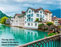  ??  ?? The trip will be based in the Alpine resort of Interlaken