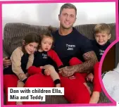  ??  ?? Dan with children Ella, Mia and Teddy
