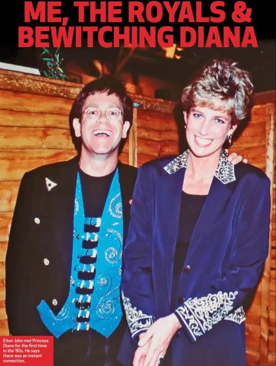  ??  ?? Elton John met Princess Diana for the first time in the ’80s. He says there was an instant connection.