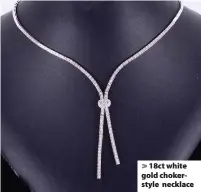  ??  ?? > 18ct white gold chokerstyl­e necklace