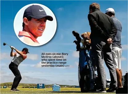  ?? GETTY ?? All eyes on me: Rory McIlroy (above); who spent time on the practice range yesterday (main)