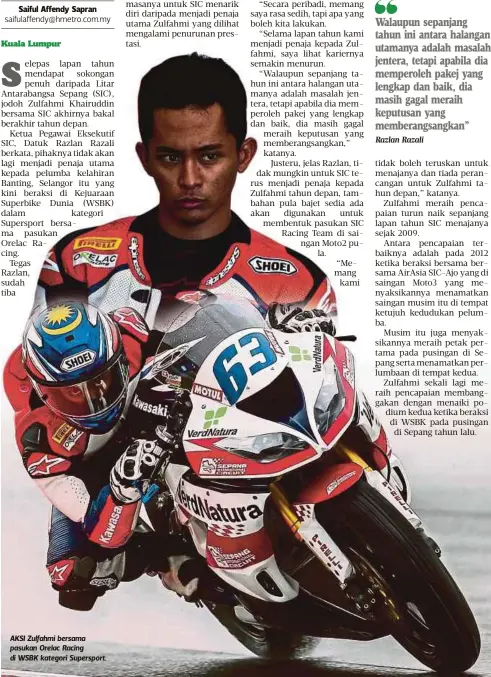  ?? Razlan Razali ?? AKSI Zulfahmi bersama pasukan Orelac Racing di WSBK kategori Supersport. Walaupun sepanjang tahun ini antara halangan utamanya adalah masalah jentera, tetapi apabila dia memperoleh pakej yang lengkap dan baik, dia masih gagal meraih keputusan yang memberangs­angkan”