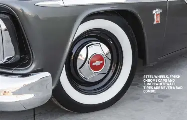  ??  ?? STEEL WHEELS, FRESH CHROME CAPS AND 3-INCH WHITEWALL TIRES ARE NEVER A BAD COMBO.