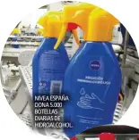  ??  ?? NIVEA ESPAÑA DONA 5.000 BOTELLAS DIARIAS DE HIDROALCOH­OL.