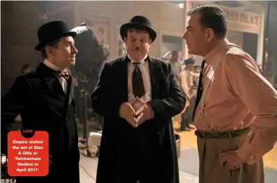  ??  ?? Empire visited the set of Stan &amp; Ollie at Twickenham Studios in April 2017. Comedy gold: Stan Laurel (Steve Coogan) and Oliver Hardy (John C. Reilly) with Hal Roach (Danny Huston), who created the duo.