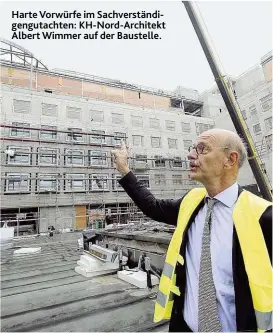  ??  ?? Harte Vorwürfe im Sachverstä­ndigenguta­chten: KH- Nord- Architekt Albert Wimmer auf der Baustelle.