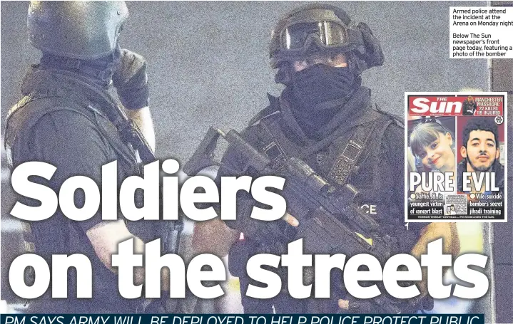  ??  ?? Armed police attend the incident at the Arena on Monday night Below The Sun newspaper’s front page today, featuring a photo of the bomber