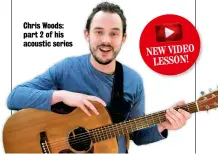  ??  ?? Chris Woods: part 2 of his acoustic series NEW VIDEO
LESSON!