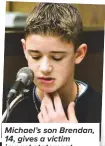  ??  ?? Michael’s son Brendan, 14, gives a victim impact statement