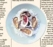  ??  ?? Oysters may not be on everyone’s mind as an aphrodisia­c