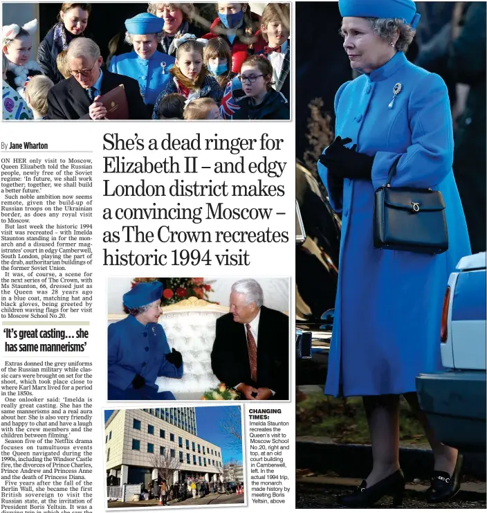  ?? by meeting Boris
Yeltsin, above ?? CHANGING TIMES:
Imelda Staunton recreates the Queen’s visit to Moscow School No.20, right and top, at an old court building in Camberwell, left. In the actual 1994 trip, the monarch made history