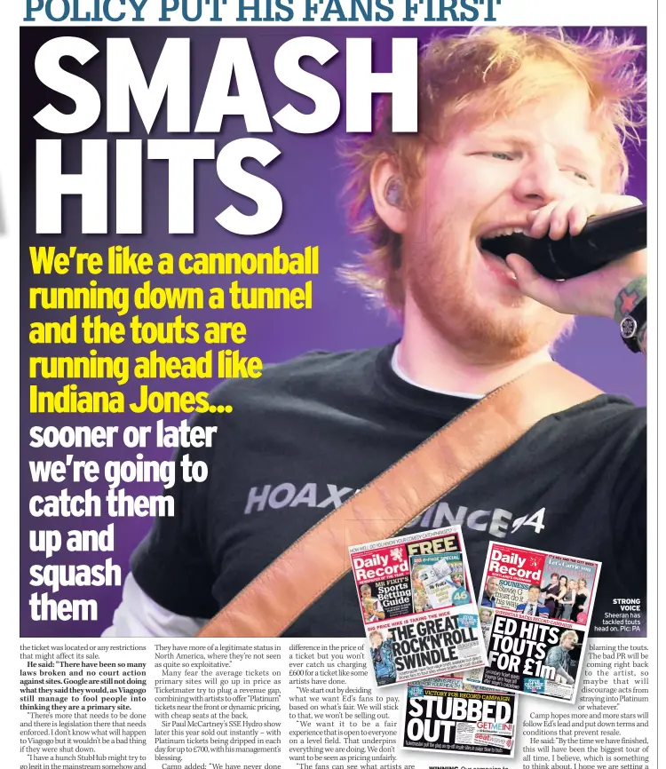  ??  ?? Winning Our campaign to stop supertouts from raking in cash at expense of music fans sTRong Voice Sheeran has tackled touts head on. Pic: PA