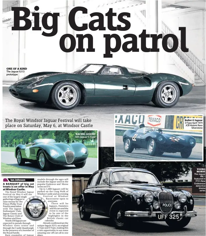  ??  ?? ONE OF A KIND The Jaguar XJ13 prototype Bullet G Jaguar D Type April 1974 JCB Historic Race Silverston­e YOUNG MORSE The Jaguar MK 1 featured in ITV’S New Endeavour detective drama series RACING LEGEND 50’s Jaguar C-type