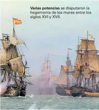  ??  ?? Varias potencias se disputaron la hegemonía de los mares entre los siglos XVI y XVII.