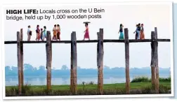  ??  ?? HIGH LIFE: Locals cross on the U Bein bridge, held up by 1,000 wooden posts