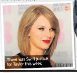  ??  ?? There was Swift justice for Taylor this week