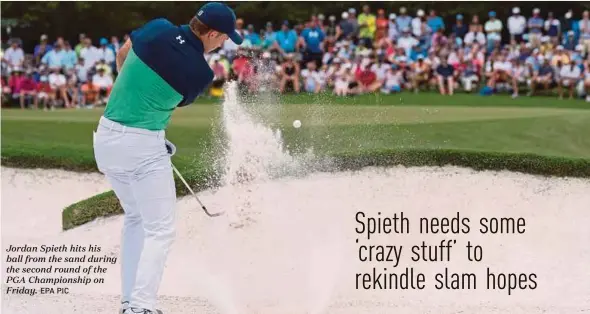  ?? EPA PIC ?? Jordan Spieth hits his ball from the sand during the second round of the PGA Championsh­ip on Friday.