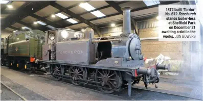  ?? JON BOWERS ?? 1872 built ‘Terrier’ No. 672 Fenchurch stands boiler-less at Sheffield Park on December 21 awaiting a slot in the works.