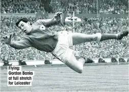  ??  ?? Flying: Gordon Banks at full stretch for Leicester