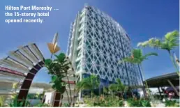  ??  ?? Hilton Port Moresby … the 15- storey hotel opened recently.