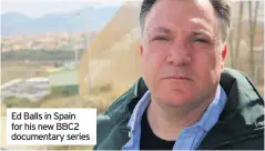 ??  ?? Ed Balls in Spain for his new BBC2 documentar­y series