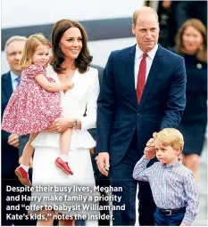  ??  ?? Despite their busy lives, Meghan and Harry make family a priority and “offer to babysit William and Kate’s kids,” notes the insider.