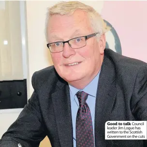  ??  ?? Good to talk Council leader Jim Logue has written to the Scottish Govenment on the cuts