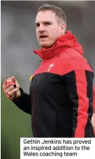  ??  ?? Gethin Jenkins has proved an inspired addition to the Wales coaching team