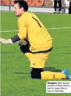  ??  ?? Stopper Blair keeper Gordon O’Brien did his best to keep Hibs at bay on Saturday